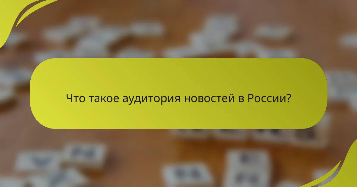 Что такое аудитория новостей в России?