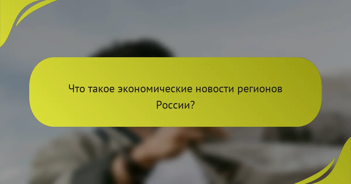 Что такое экономические новости регионов России?