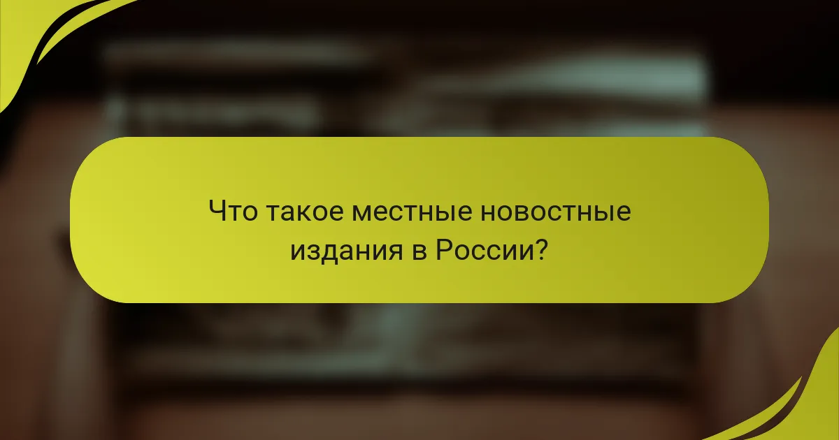 Что такое местные новостные издания в России?