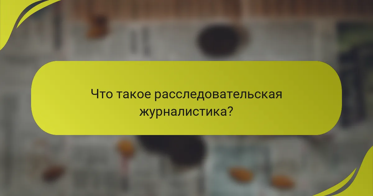 Что такое расследовательская журналистика?