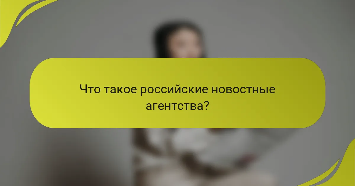 Что такое российские новостные агентства?