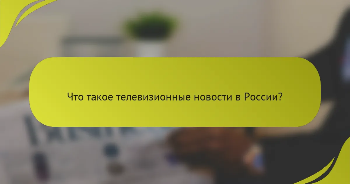 Что такое телевизионные новости в России?