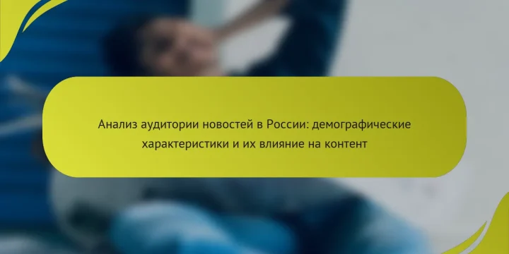 Анализ аудитории новостей в России: демографические характеристики и их влияние на контент