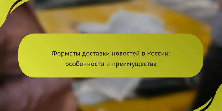 Форматы доставки новостей в России: особенности и преимущества