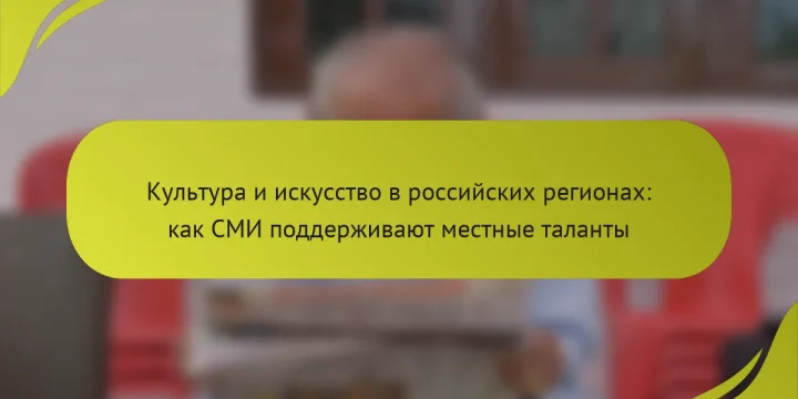 Культура и искусство в российских регионах: как СМИ поддерживают местные таланты