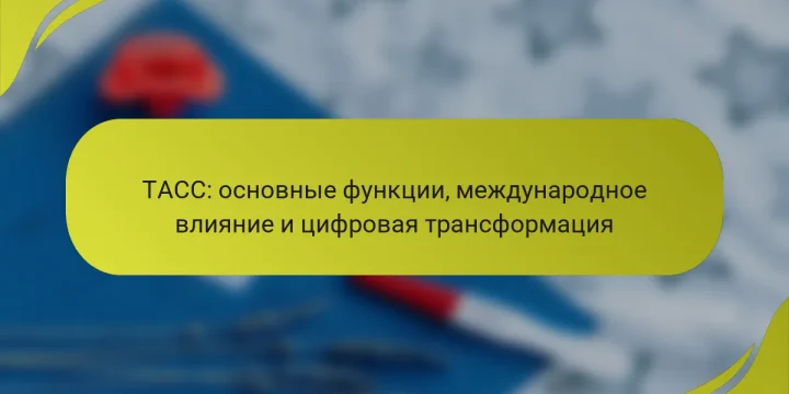 ТАСС: основные функции, международное влияние и цифровая трансформация
