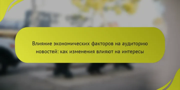 Влияние экономических факторов на аудиторию новостей: как изменения влияют на интересы