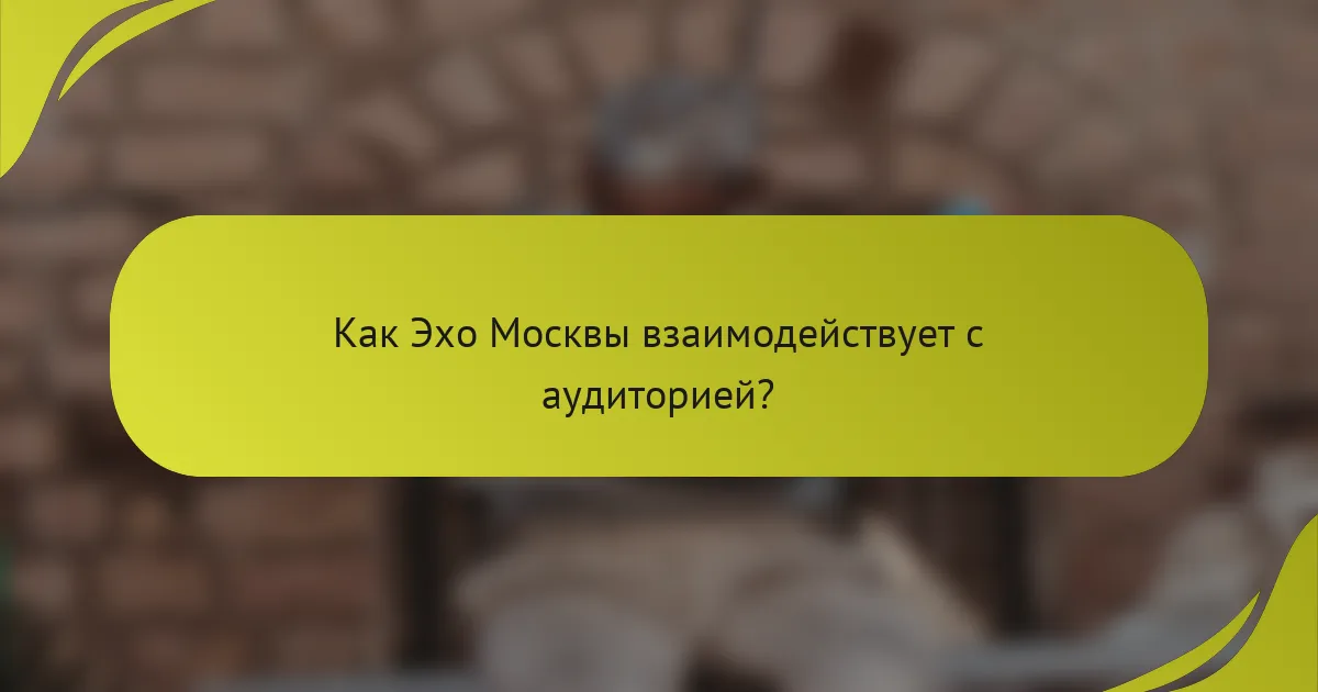 Как Эхо Москвы взаимодействует с аудиторией?