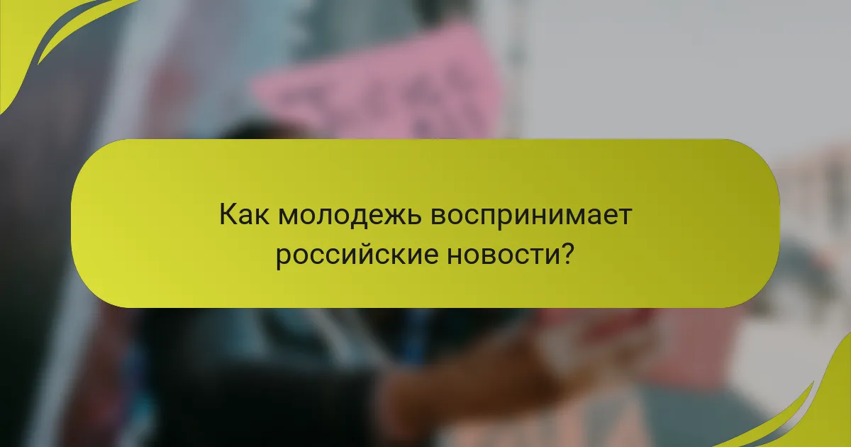Как молодежь воспринимает российские новости?