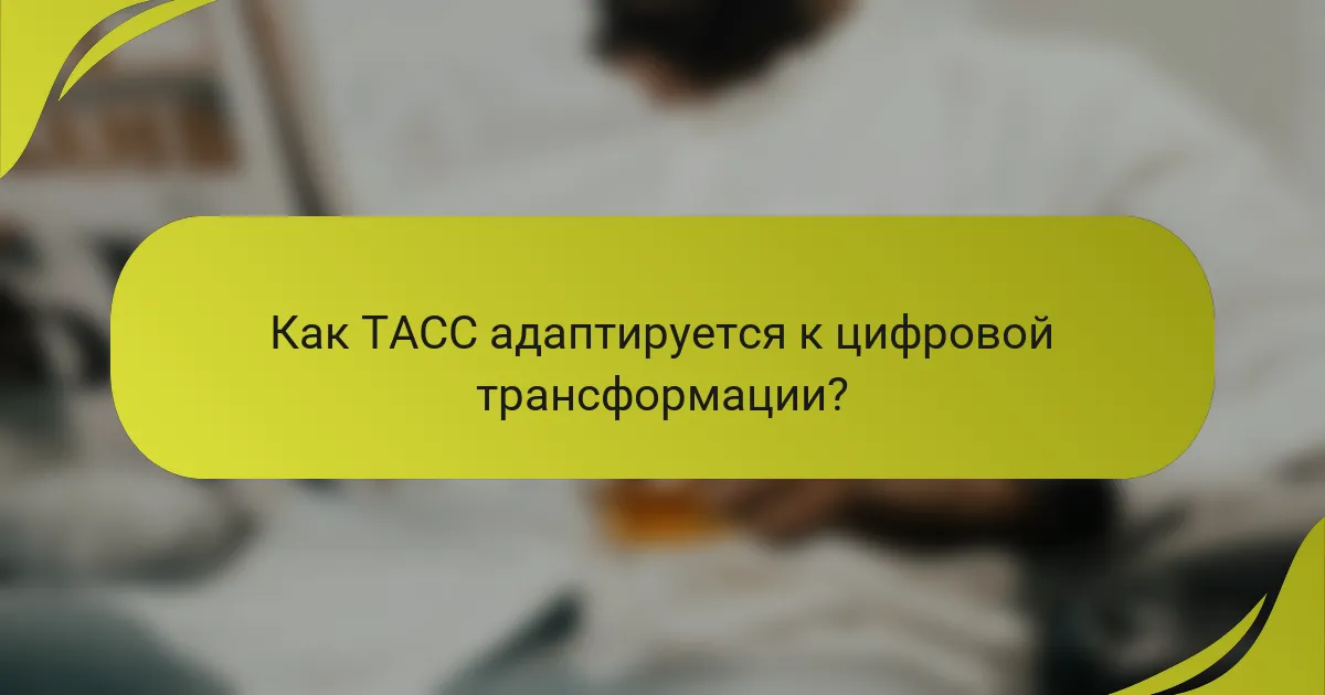 Как ТАСС адаптируется к цифровой трансформации?