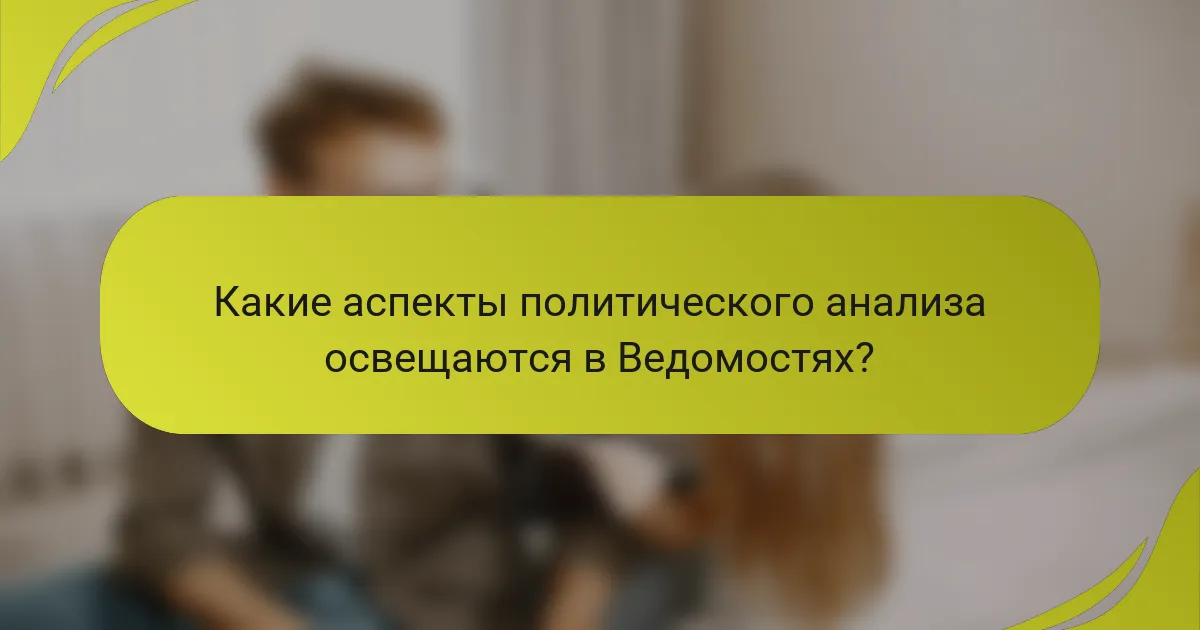 Какие аспекты политического анализа освещаются в Ведомостях?