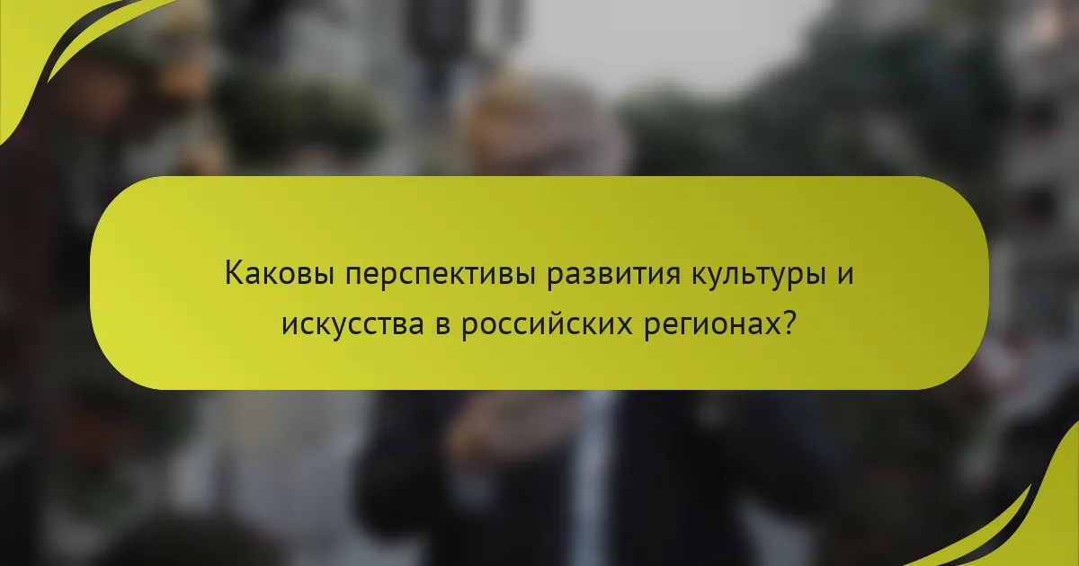 Каковы перспективы развития культуры и искусства в российских регионах?