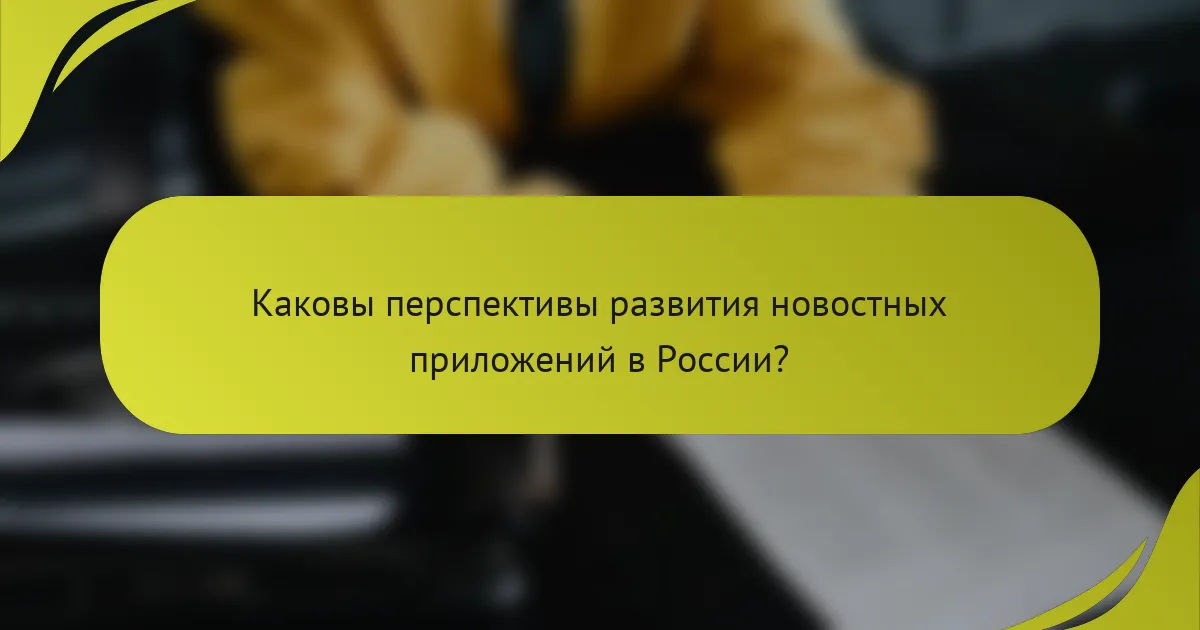 Каковы перспективы развития новостных приложений в России?