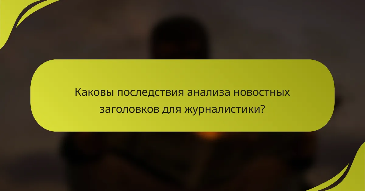 Каковы последствия анализа новостных заголовков для журналистики?