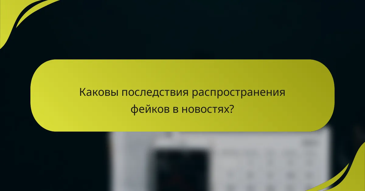 Каковы последствия распространения фейков в новостях?