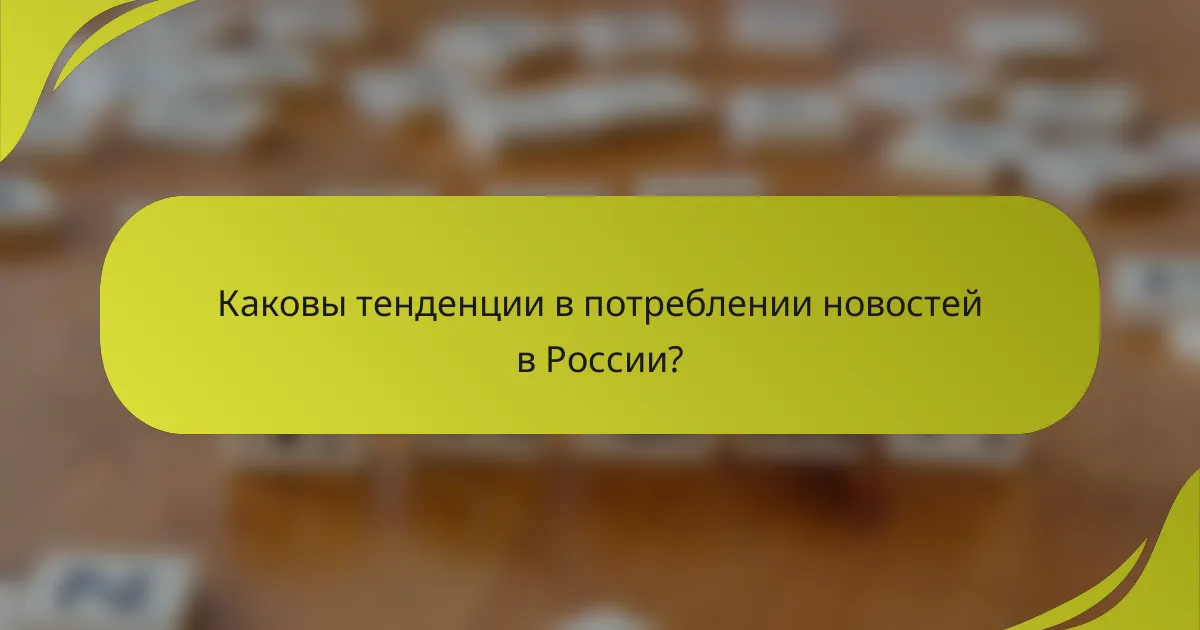 Каковы тенденции в потреблении новостей в России?